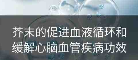 芥末的促进血液循环和缓解心脑血管疾病功效